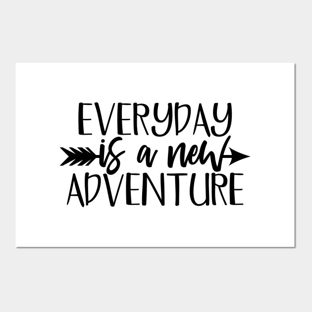 Everyday is a new adventure Life Quote Posters and Art Prints